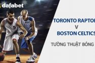 Dự đoán NBA - Toronto Raptors và Boston Celtics