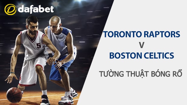 Dự đoán NBA - Toronto Raptors và Boston Celtics